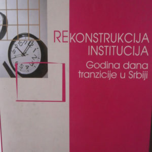 (Re)konstrukcija institucija : godinu dana tranzicije u Srbiji