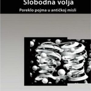 Slobodna volja : poreklo pojma u antičkoj misli