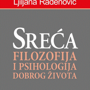 Sreća : filozofija i psihologija dobrog života