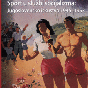 Sport u službi socijalizma Jugoslovensko iskustvo 1945-1953.