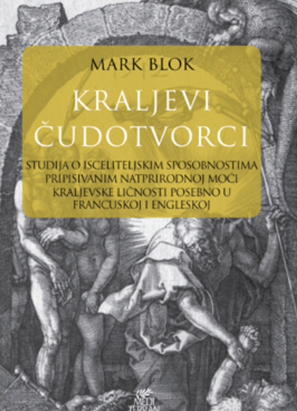 Kraljevi čudotvorci studija o isceliteljskim sposobnostima pripisivanim natprirodnoj moći kraljevske ličnosti posebno u Francuskoj i Engleskoj