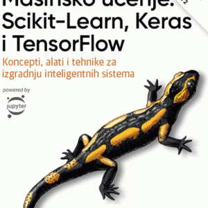 Mašinsko učenje: Scikit-Learn, Keras i TensorFlow koncepti, alati i tehnike za izgradnju inteligentnih sistema