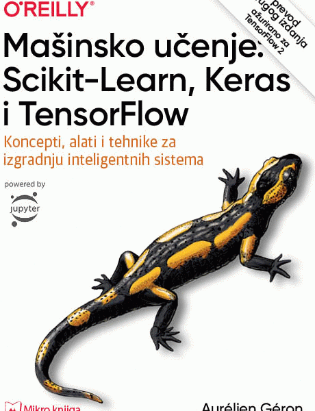 Mašinsko učenje: Scikit-Learn, Keras i TensorFlow koncepti, alati i tehnike za izgradnju inteligentnih sistema