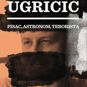 Sreten Ugričić : pisac, astronom, terorista Zbornik